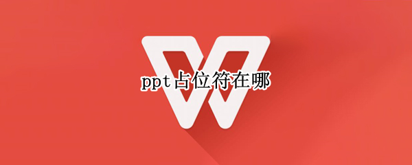ppt占位符在哪 ppt占位符在哪里设置