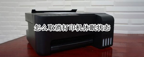 怎么取消打印机休眠状态 如何取消打印机休眠状态