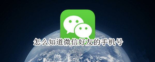 怎么知道微信好友的手机号（怎么知道微信好友的手机号码）