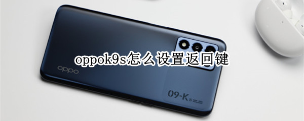 oppok9s怎么设置返回键 oppok9s怎么设置返回键震动