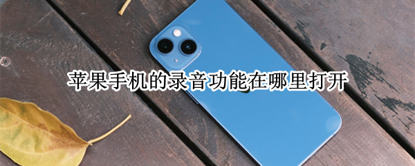 苹果手机的录音功能在哪里打开 苹果手机的录音功能在哪里打开的