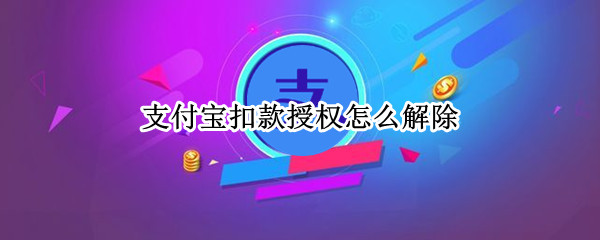 支付宝扣款授权怎么解除（支付宝扣款授权解除银行卡）
