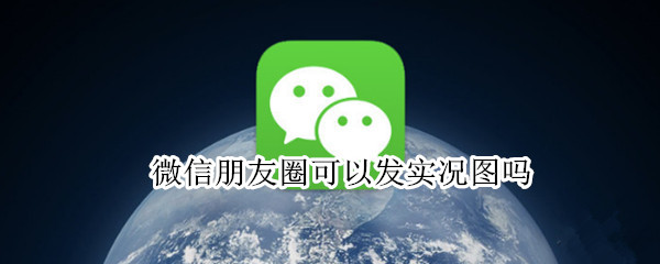 微信朋友圈可以发实况图吗（微信朋友圈可以发实况图吗?）