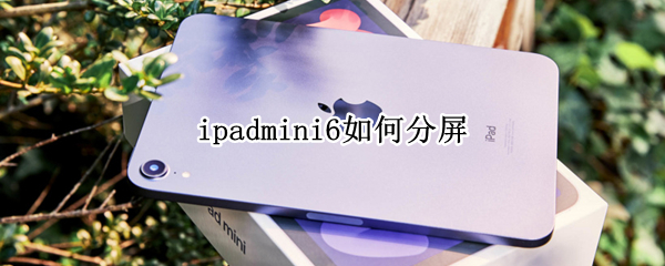 ipadmini6如何分屏 iPadmini5如何分屏