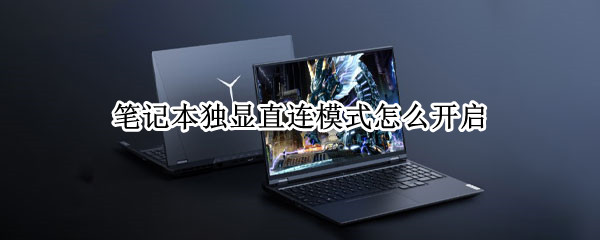 笔记本独显直连模式怎么开启（笔记本独显直连模式怎么开启win10）