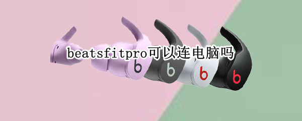 beatsfitpro可以连电脑吗（beats powerbeats pro可以连电脑吗）