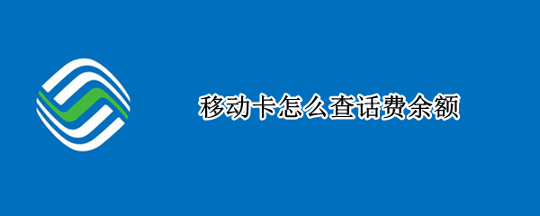 移动卡怎么查话费余额（移动卡怎么查话费余额查询短信）