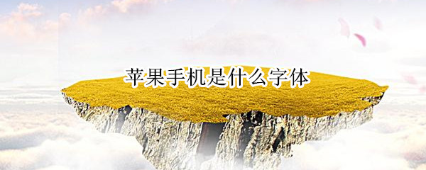 苹果手机是什么字体（苹果手机是什么字体下载）