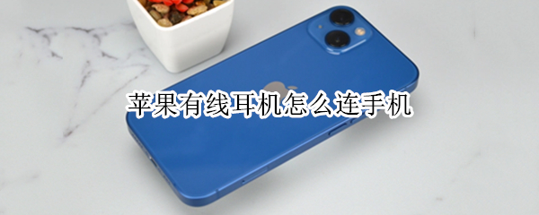 苹果有线耳机怎么连手机 苹果有线耳机怎么连手机连不上