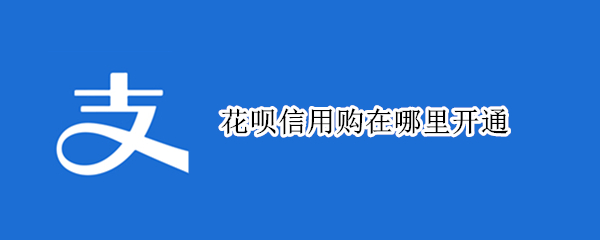 花呗信用购在哪里开通 花呗信用购开通了怎么取消