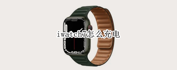 iwatch7怎么充电 iwatch7充电线