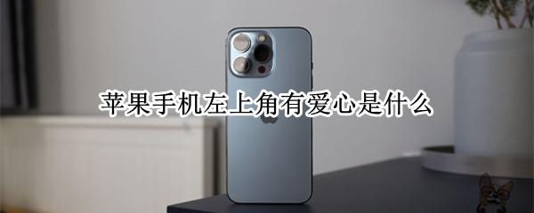 苹果手机左上角有爱心是什么 苹果手机左上角有个爱心