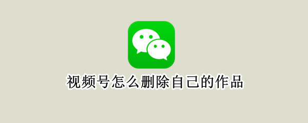 视频号怎么删除自己的作品（微信视频号怎么删除自己的作品）