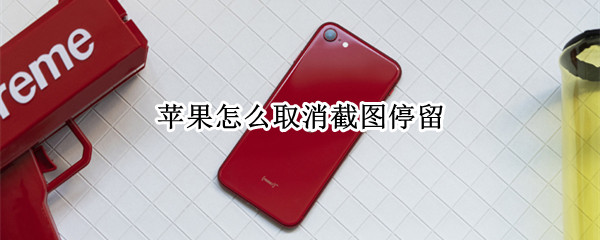 苹果怎么取消截图停留（苹果怎么取消截图停留页面）