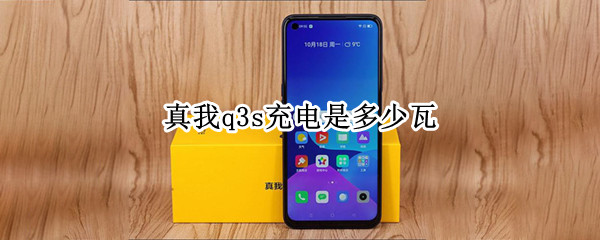 真我q3s充电是多少瓦 真我q3充满电要多久