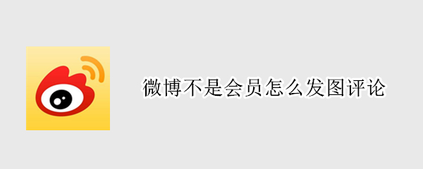 微博不是会员怎么发图评论（微博不是会员怎么发图评论链接）