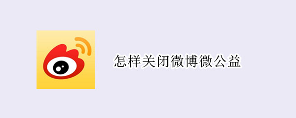 怎样关闭微博微公益（怎样关闭微博微公益足迹）
