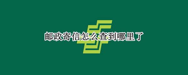 邮政寄信怎么查到哪里了（邮局寄信可以查到寄到哪里么）
