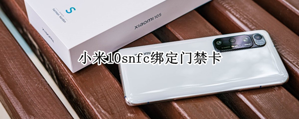 小米10snfc绑定门禁卡 小米10连接门禁卡