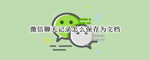 微信聊天记录怎么保存为文档 微信聊天记录怎么保存为文档电脑