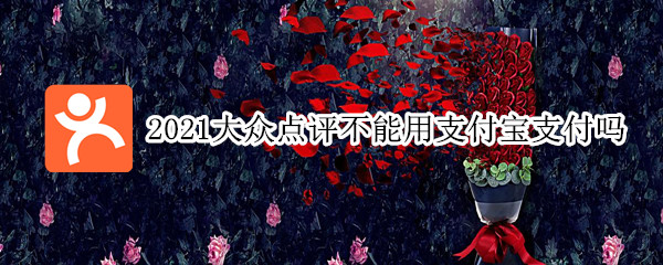 2021大众点评不能用支付宝支付吗（大众点评不能支付宝付钱吗）