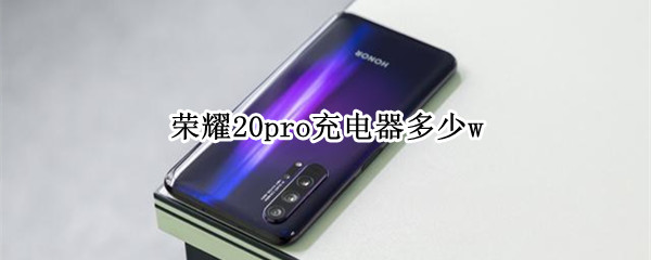 荣耀20pro充电器多少w（荣耀20pro充电器多少克）