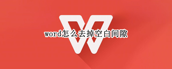 word怎么去掉空白间隙（word怎么去掉空白间隙2007）