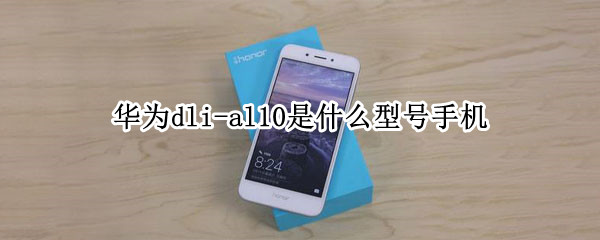 华为dli-al10是什么型号手机（华为手机DLI-AL10）