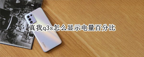 真我q3s怎么显示电量百分比（真我q3怎么显示电池百分比）