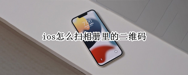 ios怎么扫相册里的二维码 ios怎么扫相册里的二维码