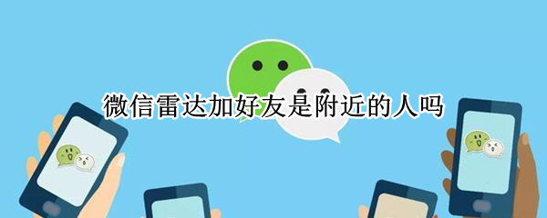 微信雷达加好友是附近的人吗 微信可以通过雷达加好友吗