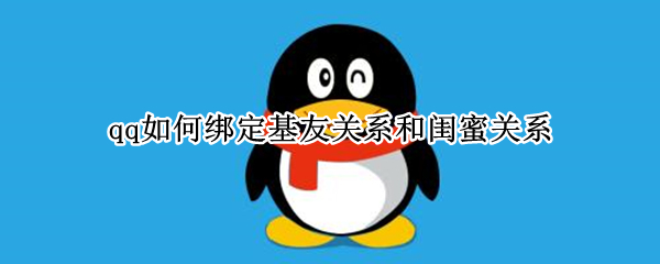 qq如何绑定基友关系和闺蜜关系 qq中的基友与闺蜜关系怎么建立