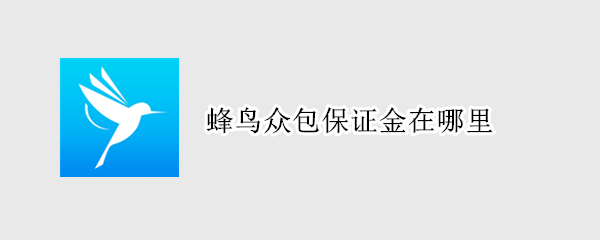 蜂鸟众包保证金在哪里 蜂鸟众包保证金在哪里看