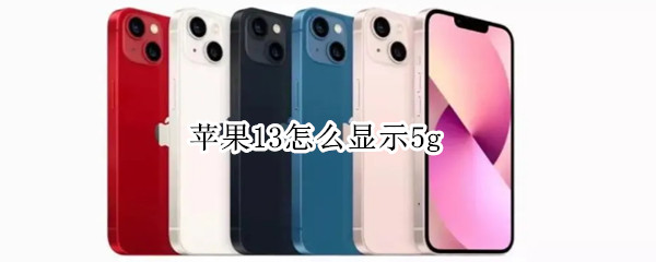 苹果13怎么显示5g 苹果13怎么显示5G网络