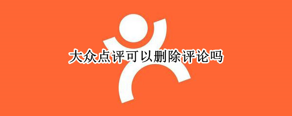 大众点评可以删除评论吗（大众点评上的评论可以删吗）
