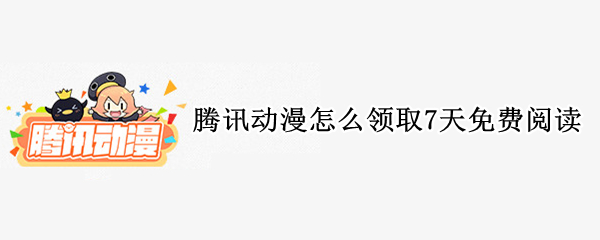 腾讯动漫怎么领取7天免费阅读（腾讯动漫怎么领取7天免费阅读退出还有吗）