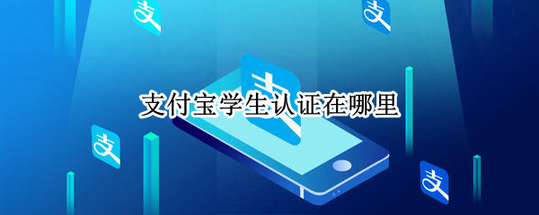 支付宝学生认证在哪里（支付宝学生认证在哪里?）