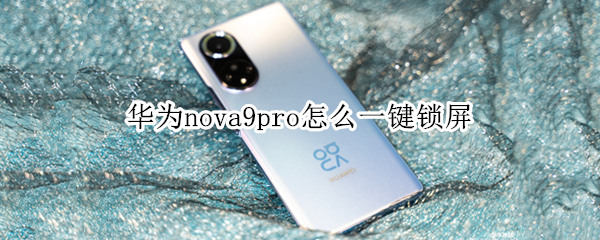华为nova9pro怎么一键锁屏 华为mate9pro一键锁屏在哪