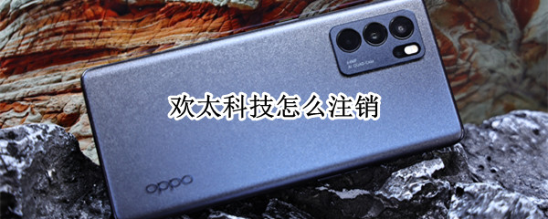 欢太科技怎么注销（欢太科技怎么注销注销对手机有影响吗）