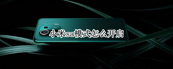小米sa模式怎么开启 小米sa模式怎么开启手机