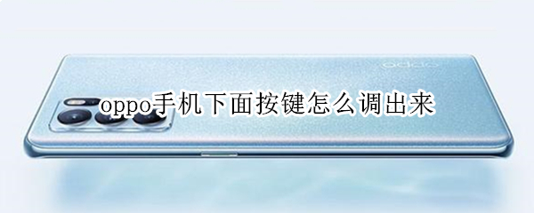 oppo手机下面按键怎么调出来（oppo怎么调手机下面的按键）