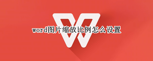 word图片缩放比例怎么设置（word怎样设置图片缩放比例）