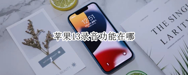 苹果13录音功能在哪（苹果13录音功能在哪可以录多长时间）