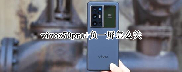 vivox70pro+负一屏怎么关（vivox27负一屏怎么关闭）