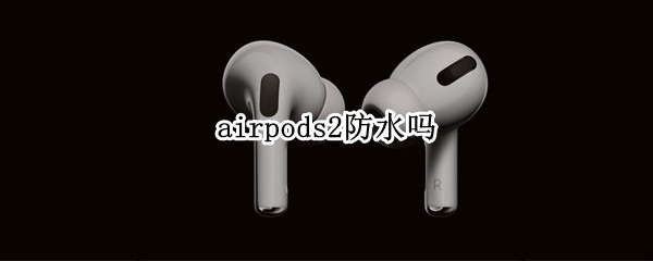 airpods2防水吗 airpods2防水吗 流汗