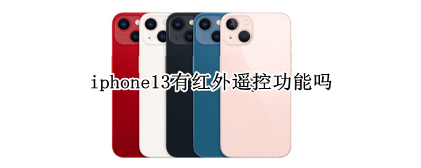 iphone13有红外遥控功能吗（iPhone13有红外遥控吗）