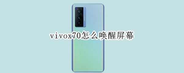 vivox70怎么唤醒屏幕 vivox70手机有智能唤醒功能吗