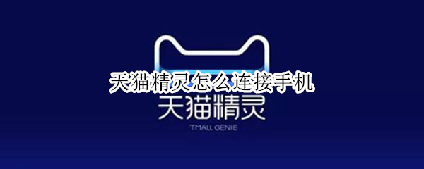 天猫精灵怎么连接手机（天猫精灵怎么连接手机蓝牙）