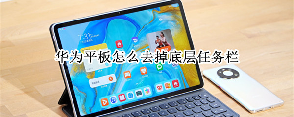 华为平板怎么去掉底层任务栏 华为平板桌面底部任务栏怎么设置