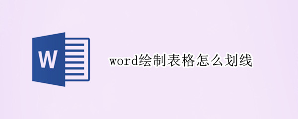 word绘制表格怎么划线（word绘制表格怎么划线而不是画表）